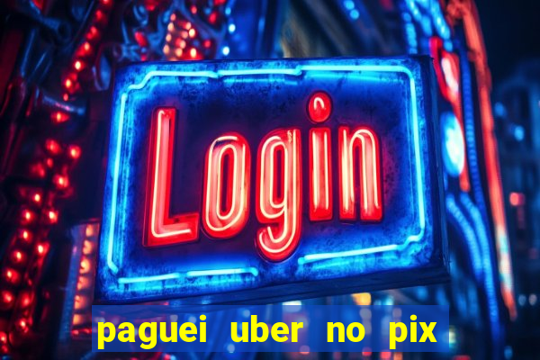 paguei uber no pix e nao achou motorista